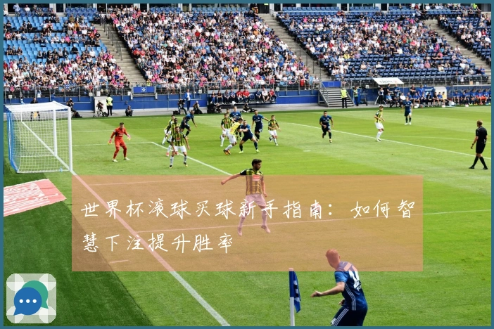 世界杯滚球买球新手指南：如何智慧下注提升胜率