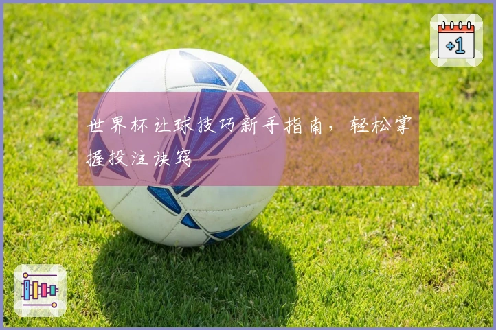 世界杯让球技巧新手指南，轻松掌握投注诀窍