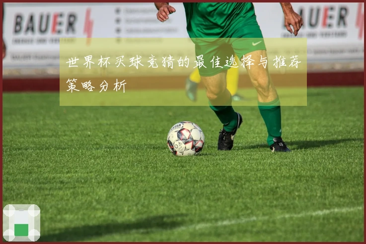 世界杯买球竞猜的最佳选择与推荐策略分析